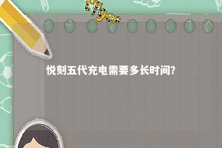 悦刻五代充电需要多长时间
？ 